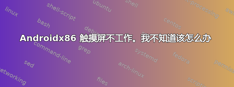 Androidx86 触摸屏不工作。我不知道该怎么办