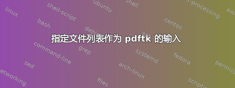 指定文件列表作为 pdftk 的输入