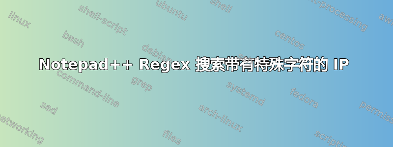 Notepad++ Regex 搜索带有特殊字符的 IP