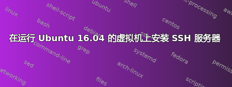 在运行 Ubuntu 16.04 的虚拟机上安装 SSH 服务器