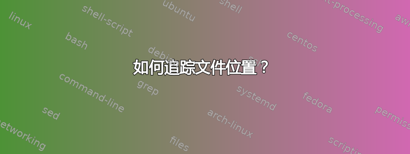 如何追踪文件位置？