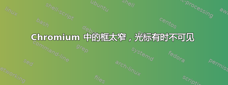 Chromium 中的框太窄，光标有时不可见