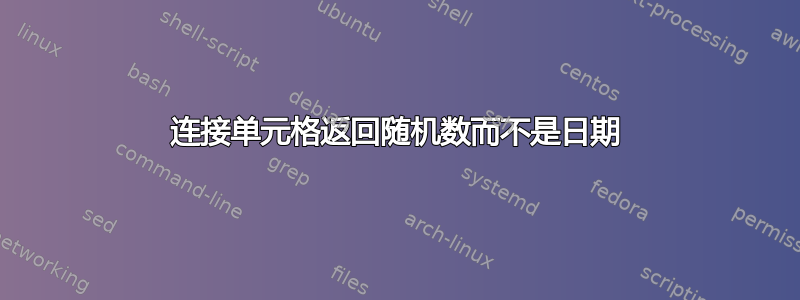 连接单元格返回随机数而不是日期