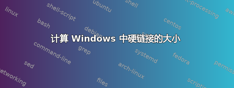 计算 Windows 中硬链接的大小