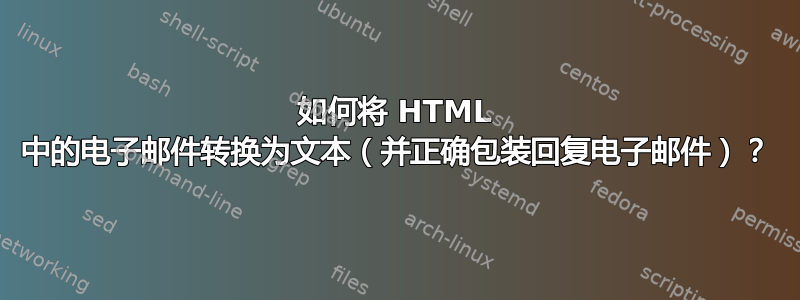 如何将 HTML 中的电子邮件转换为文本（并正确包装回复电子邮件）？