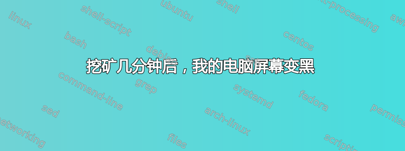 挖矿几分钟后，我的电脑屏幕变黑