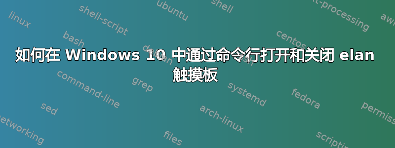 如何在 Windows 10 中通过命令行打开和关闭 elan 触摸板