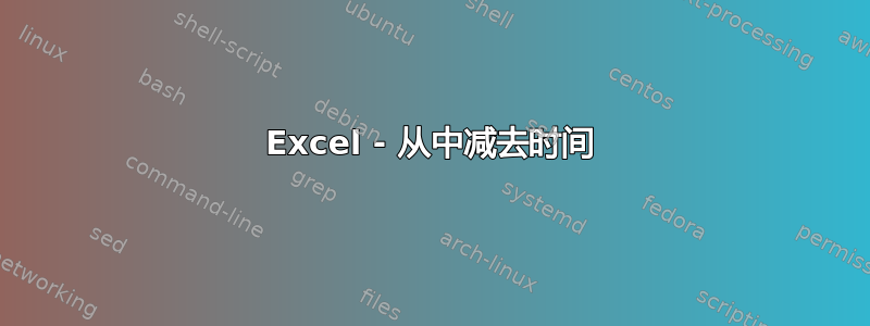 Excel - 从中​​减去时间