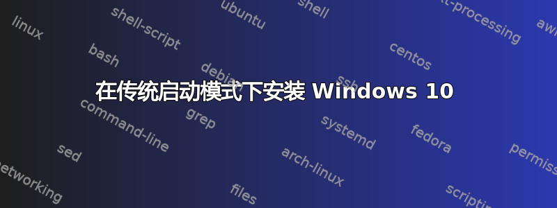 在传统启动模式下安装 Windows 10