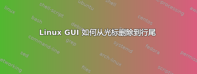 Linux GUI 如何从光标删除到行尾