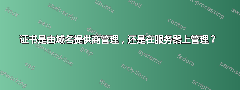 证书是由域名提供商管理，还是在服务器上管理？