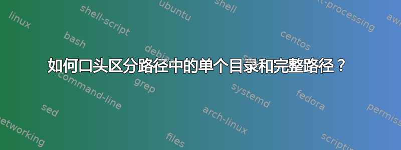 如何口头区分路径中的单个目录和完整路径？