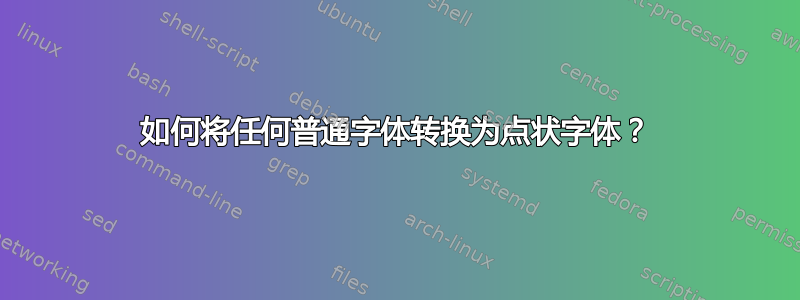 如何将任何普通字体转换为点状字体？