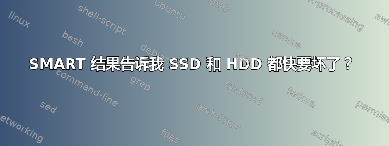 SMART 结果告诉我 SSD 和 HDD 都快要坏了？