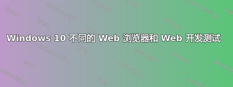 Windows 10 不同的 Web 浏览器和 Web 开发测试 