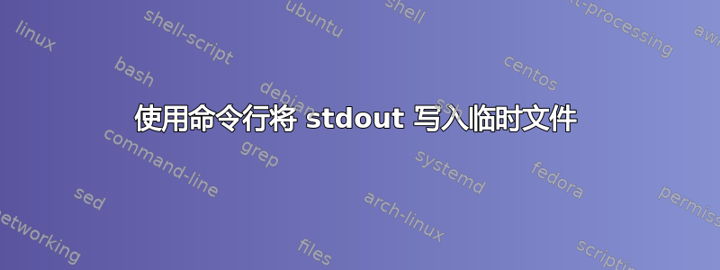 使用命令行将 stdout 写入临时文件