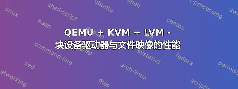 QEMU + KVM + LVM - 块设备驱动器与文件映像的性能