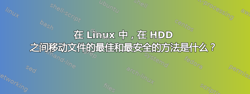 在 Linux 中，在 HDD 之间移动文件的最佳和最安全的方法是什么？