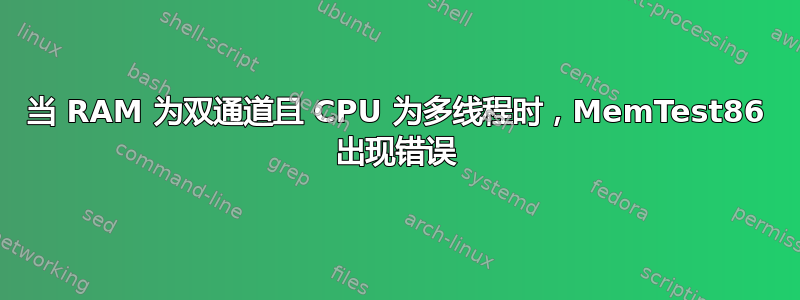 当 RAM 为双通道且 CPU 为多线程时，MemTest86 出现错误