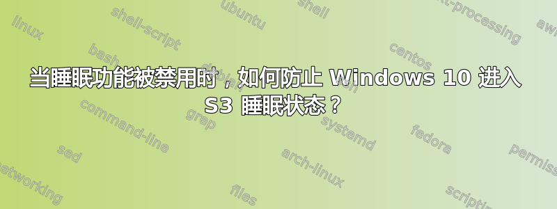 当睡眠功能被禁用时，如何防止 Windows 10 进入 S3 睡眠状态？