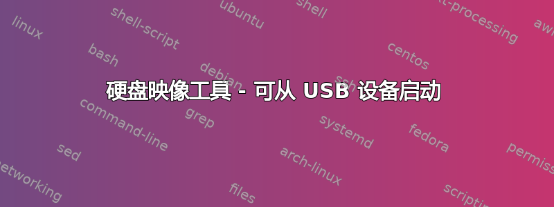 硬盘映像工具 - 可从 USB 设备启动