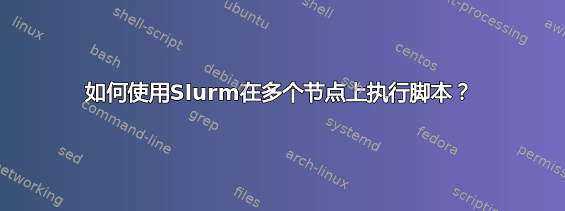 如何使用Slurm在多个节点上执行脚本？