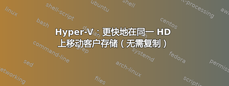 Hyper-V：更快地在同一 HD 上移动客户存储（无需复制）