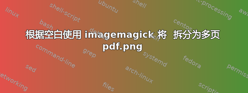 根据空白使用 imagemagick 将 .png 拆分为多页 pdf