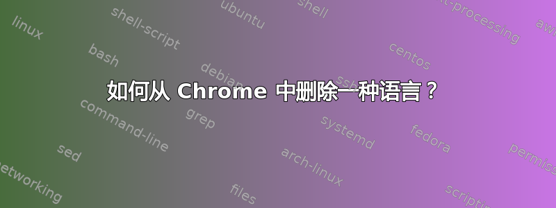 如何从 Chrome 中删除一种语言？