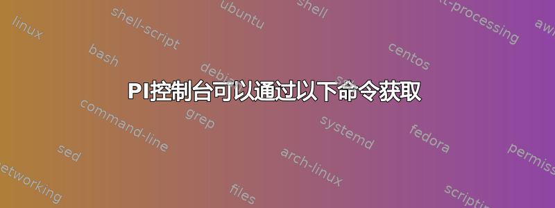 PI控制台可以通过以下命令获取