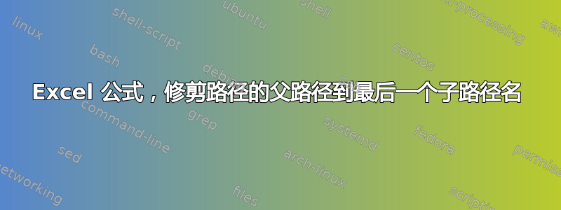 Excel 公式，修剪路径的父路径到最后一个子路径名