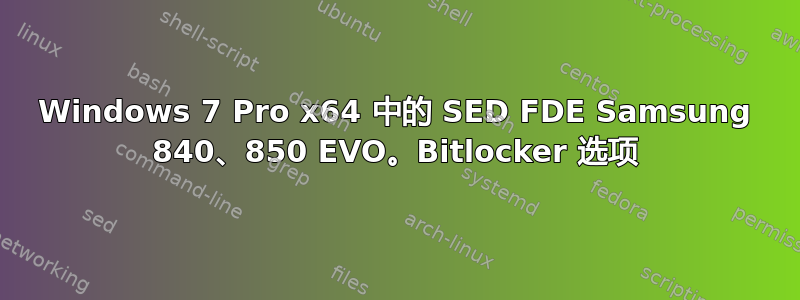 Windows 7 Pro x64 中的 SED FDE Samsung 840、850 EVO。Bitlocker 选项