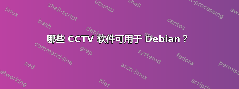 哪些 CCTV 软件可用于 Debian？