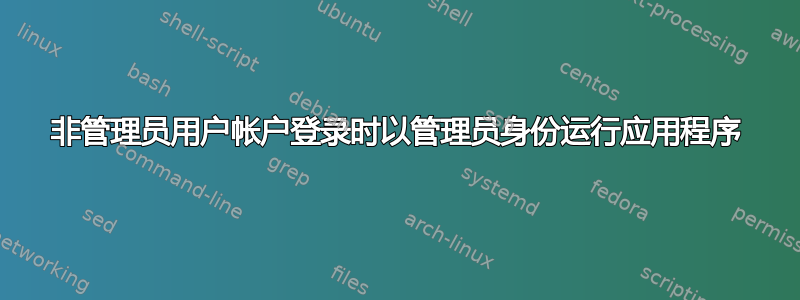 非管理员用户帐户登录时以管理员身份运行应用程序