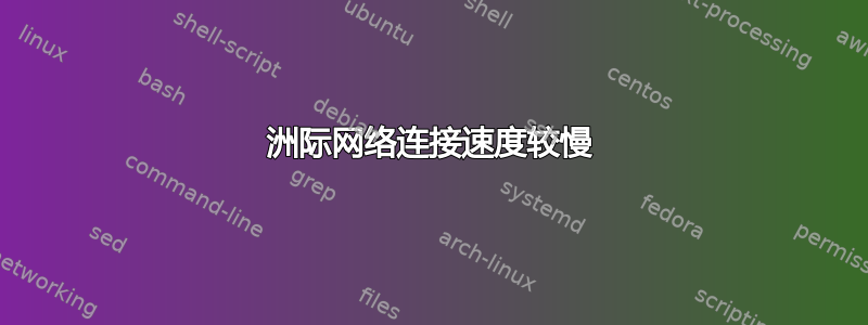 洲际网络连接速度较慢