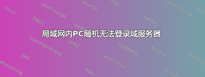 局域网内PC随机无法登录域服务器