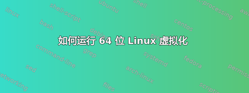 如何运行 64 位 Linux 虚拟化