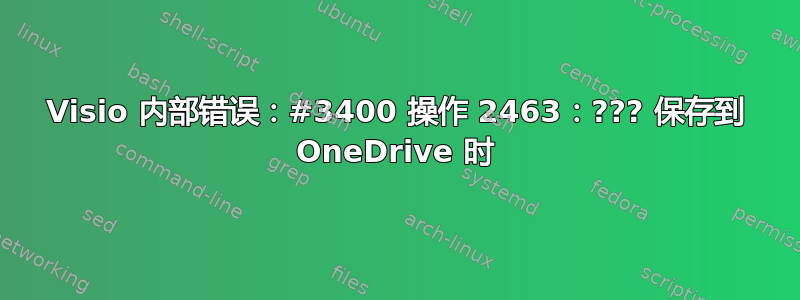 Visio 内部错误：#3400 操作 2463：??? 保存到 OneDrive 时