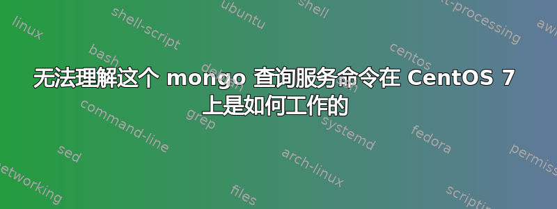 无法理解这个 mongo 查询服务命令在 CentOS 7 上是如何工作的