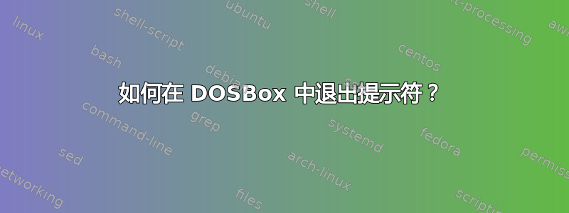 如何在 DOSBox 中退出提示符？