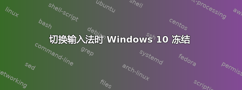 切换输入法时 Windows 10 冻结