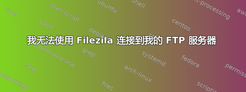 我无法使用 Filezila 连接到我的 FTP 服务器