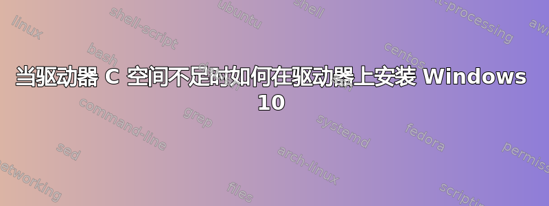 当驱动器 C 空间不足时如何在驱动器上安装 Windows 10