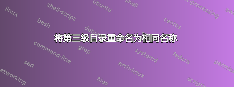 将第三级目录重命名为相同名称