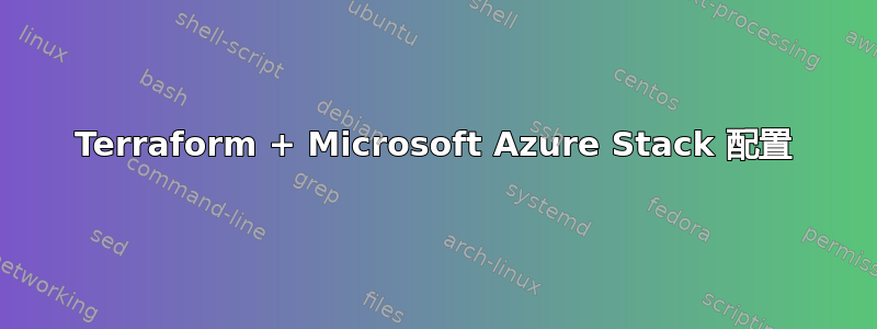 Terraform + Microsoft Azure Stack 配置