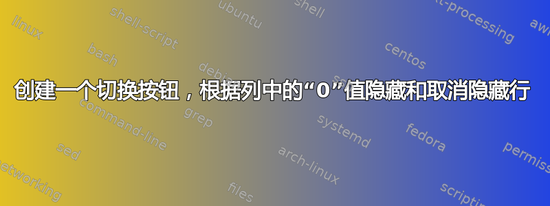 创建一个切换按钮，根据列中的“0”值隐藏和取消隐藏行