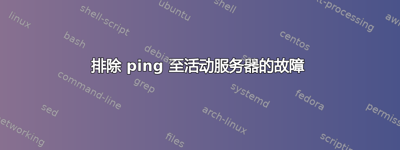 排除 ping 至活动服务器的故障