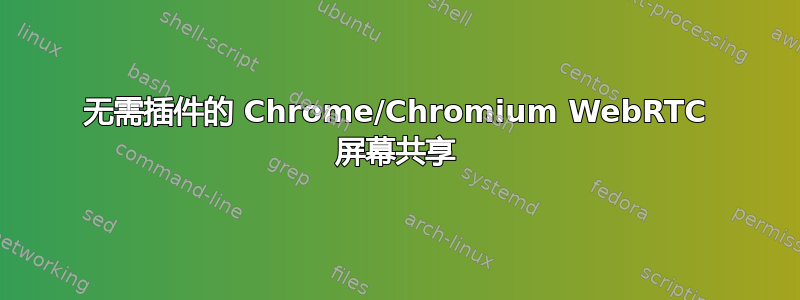 无需插件的 Chrome/Chromium WebRTC 屏幕共享