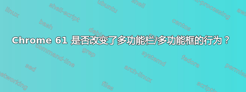 Chrome 61 是否改变了多功能栏/多功能框的行为？