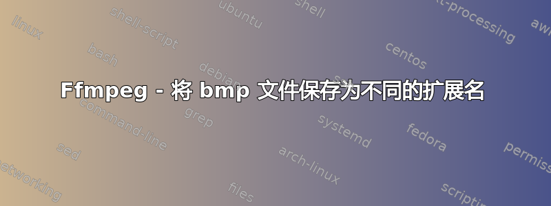 Ffmpeg - 将 bmp 文件保存为不同的扩展名